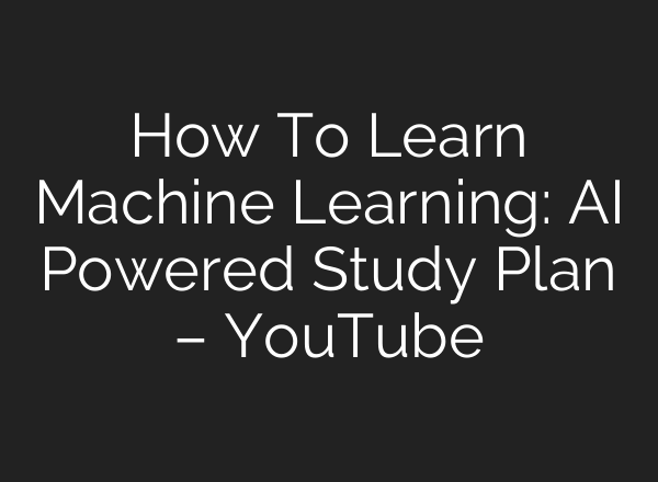 How To Learn Machine Learning: <b>AI</b> Powered Study Plan – YouTube