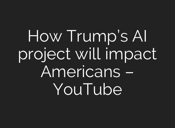 How Trump’s <b>AI</b> project will impact Americans – YouTube