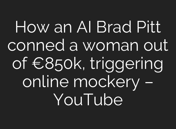 How an <b>AI</b> Brad Pitt conned a woman out of €850k, triggering online mockery – YouTube
