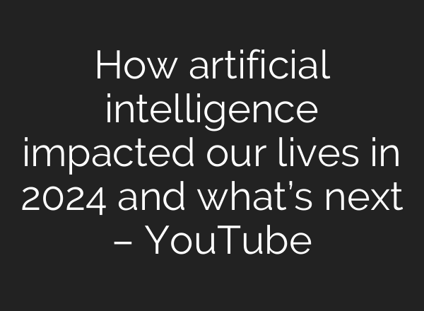 How artificial intelligence impacted our lives in 2024 and what’s next – YouTube