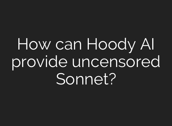 How can Hoody AI provide uncensored Sonnet?