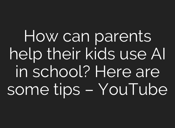 How can parents help their kids use <b>AI</b> in school? Here are some tips – YouTube