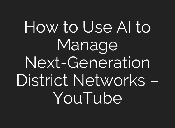 How to Use <b>AI</b> to Manage Next-Generation District Networks – YouTube