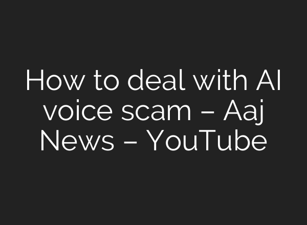 How to deal with <b>AI</b> voice scam – Aaj News – YouTube