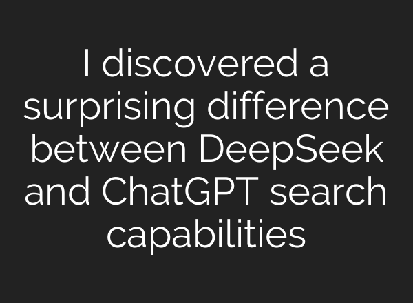 I discovered a surprising difference between DeepSeek and <b>ChatGPT</b> search capabilities
