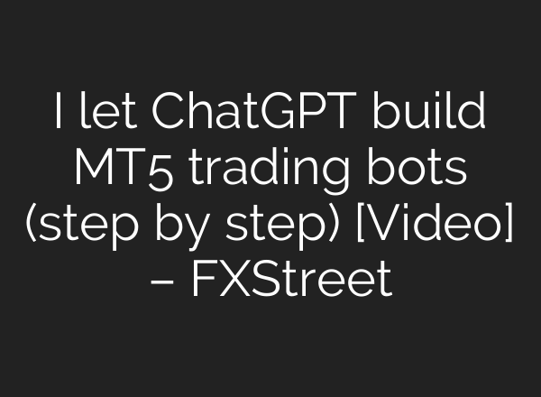 I let <b>ChatGPT</b> build MT5 trading bots (step by step) [Video] – FXStreet
