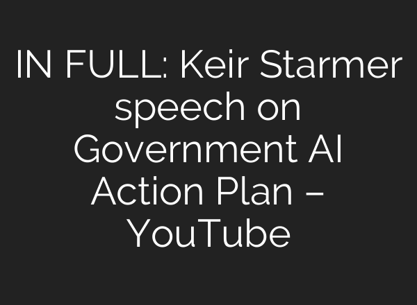 IN FULL: Keir Starmer speech on Government <b>AI</b> Action Plan – YouTube