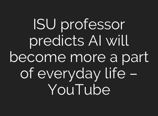 ISU professor predicts <b>AI</b> will become more a part of everyday life – YouTube