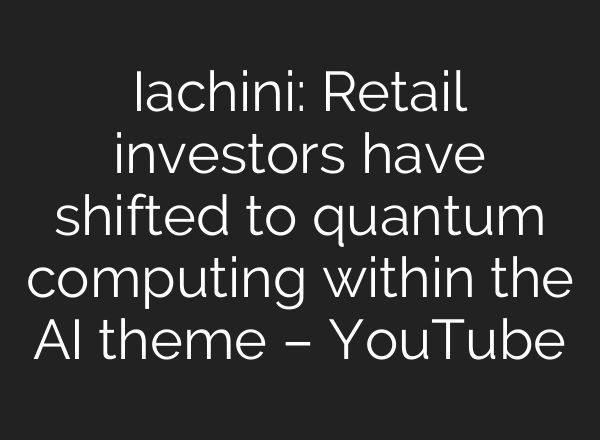 Iachini: Retail investors have shifted to quantum computing within the <b>AI</b> theme – YouTube
