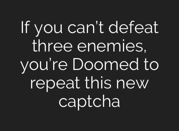 If you can’t defeat three enemies, you’re Doomed to repeat this new captcha