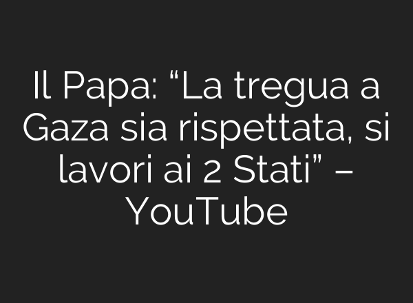 Il Papa: “La tregua a Gaza sia rispettata, si lavori <b>ai</b> 2 Stati” – YouTube