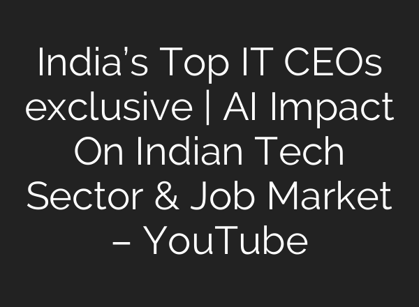 India’s Top IT CEOs exclusive | <b>AI</b> Impact On Indian Tech Sector & Job Market – YouTube