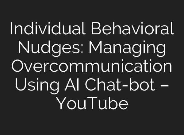 Individual Behavioral Nudges: Managing Overcommunication Using <b>AI</b> Chat-bot – YouTube