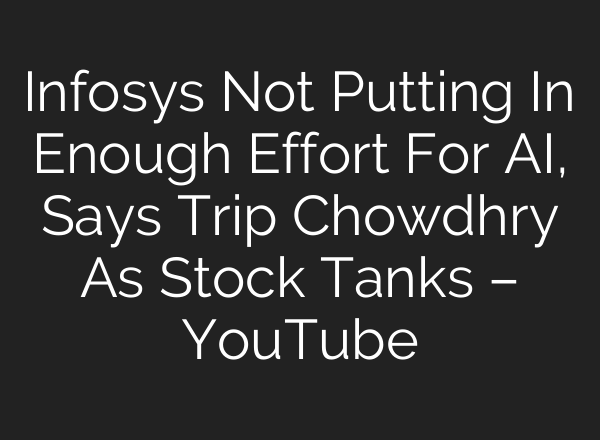 Infosys Not Putting In Enough Effort For <b>AI</b>, Says Trip Chowdhry As Stock Tanks – YouTube
