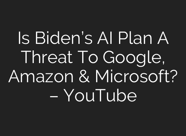 Is Biden’s <b>AI</b> Plan A Threat To Google, Amazon & Microsoft? – YouTube