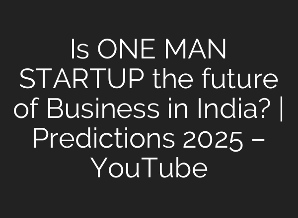 Is ONE MAN STARTUP the future of Business in India? | Predictions 2025 – YouTube