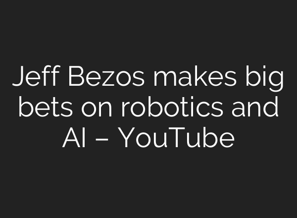 Jeff Bezos makes big bets on robotics and <b>AI</b> – YouTube