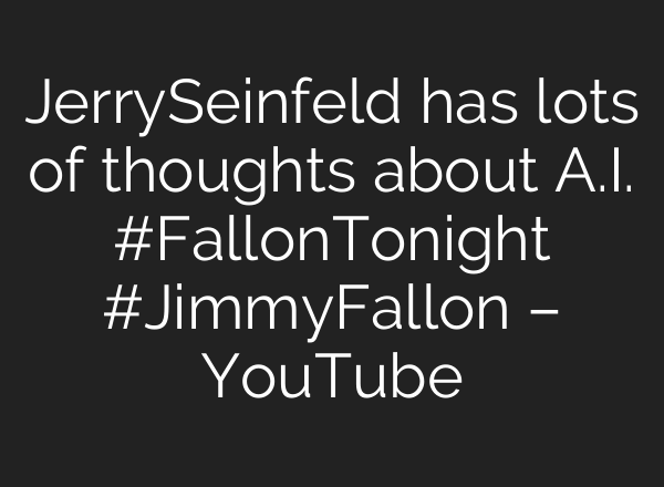 JerrySeinfeld has lots of thoughts about <b>A.I.</b> #FallonTonight #JimmyFallon – YouTube