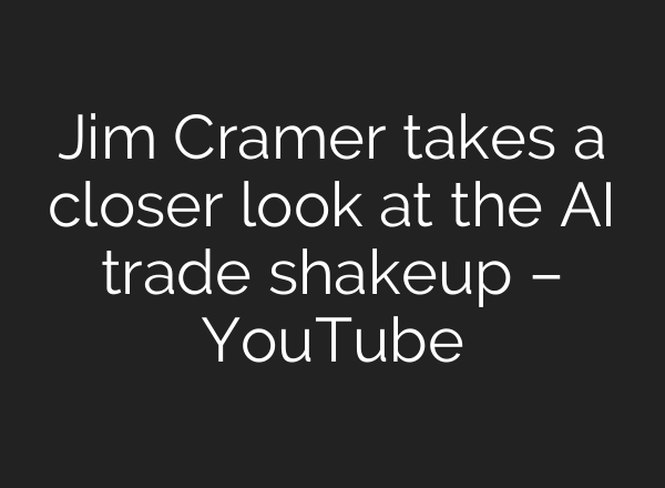 Jim Cramer takes a closer look at the <b>AI</b> trade shakeup – YouTube