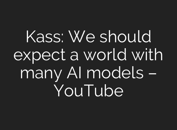 Kass: We should expect a world with many <b>AI</b> models – YouTube
