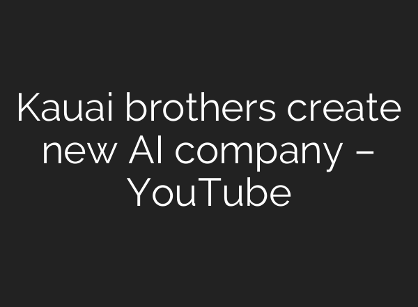 Kauai brothers create new <b>AI</b> company – YouTube