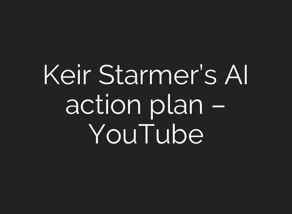 Keir Starmer’s <b>AI</b> action plan – YouTube