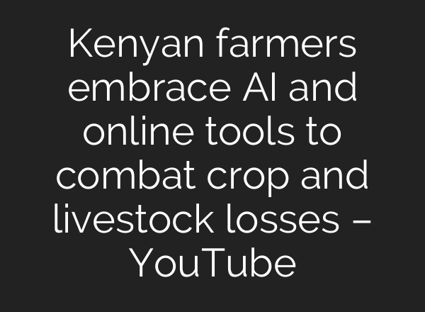 Kenyan farmers embrace <b>AI</b> and online tools to combat crop and livestock losses – YouTube