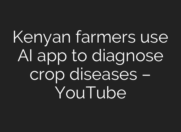 Kenyan farmers use <b>AI</b> app to diagnose crop diseases – YouTube