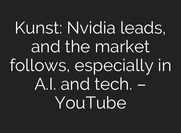 Kunst: Nvidia leads, and the market follows, especially in <b>A.I.</b> and tech. – YouTube