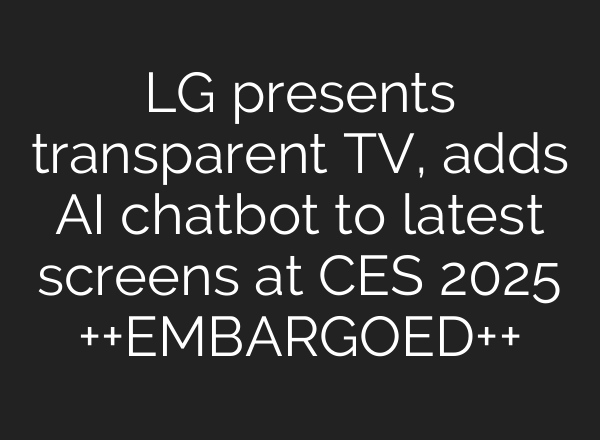 LG presents transparent TV, adds <b>AI</b> chatbot to latest screens at CES 2025 ++EMBARGOED++