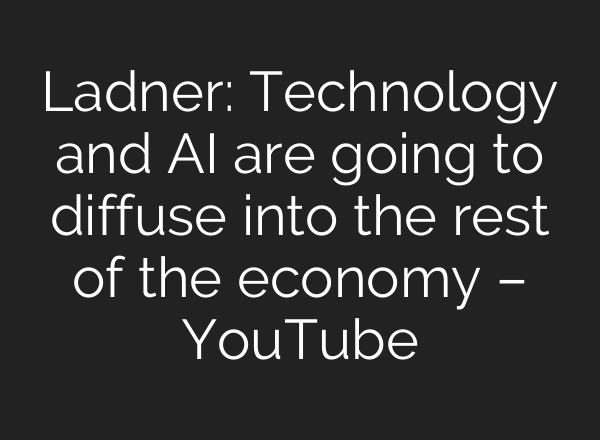 Ladner: Technology and <b>AI</b> are going to diffuse into the rest of the economy – YouTube