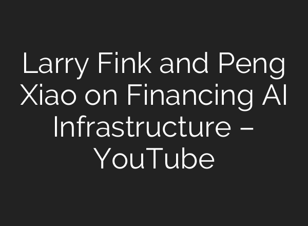 Larry Fink and Peng Xiao on Financing <b>AI</b> Infrastructure – YouTube