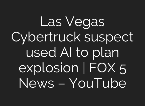 Las Vegas Cybertruck suspect used <b>AI</b> to plan explosion | FOX 5 News – YouTube