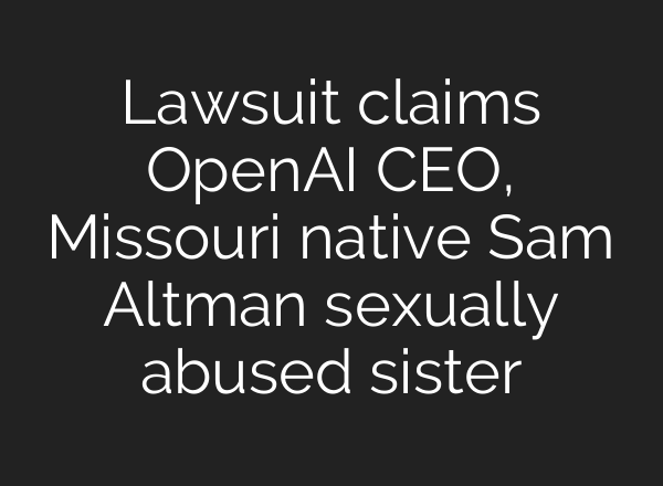 Lawsuit claims <b>OpenAI</b> CEO, Missouri native Sam Altman sexually abused sister