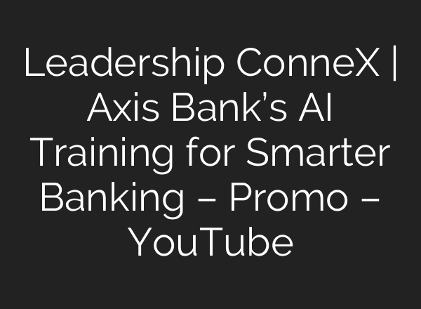 Leadership ConneX | Axis Bank’s <b>AI</b> Training for Smarter Banking – Promo – YouTube