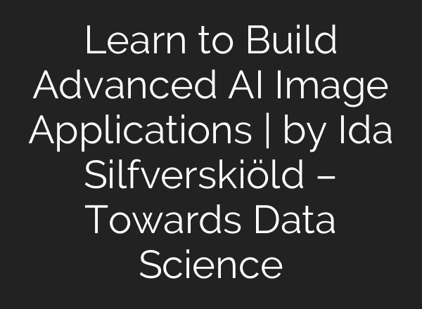 Learn to Build Advanced AI Image Applications | by Ida Silfverskiöld – Towards Data Science