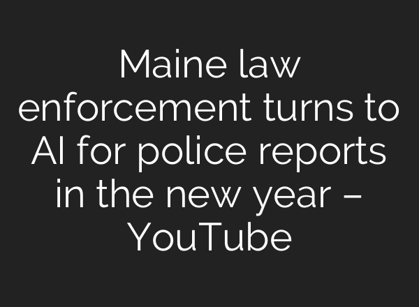 Maine law enforcement turns to <b>AI</b> for police reports in the new year – YouTube