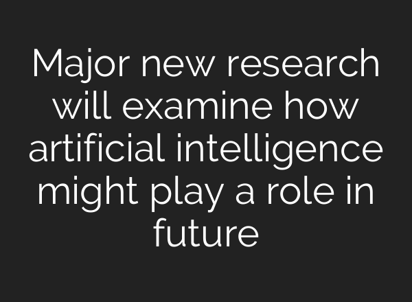 Major new research will examine how artificial intelligence might play a role in future