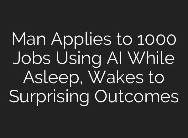 Man Applies to 1000 Jobs Using <b>AI</b> While Asleep, Wakes to Surprising Outcomes