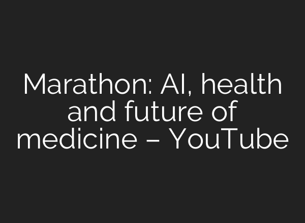 Marathon: <b>AI</b>, health and future of medicine – YouTube