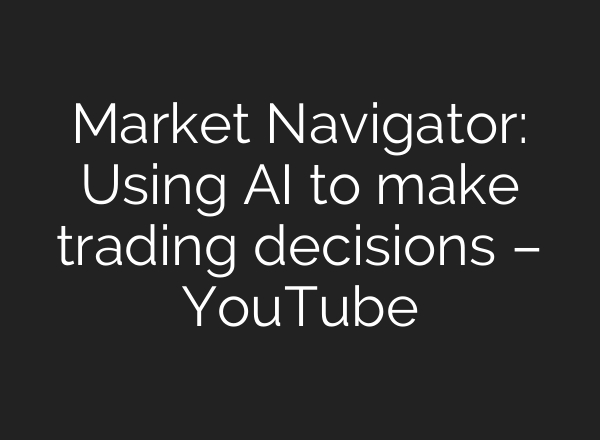 Market Navigator: Using <b>AI</b> to make trading decisions – YouTube