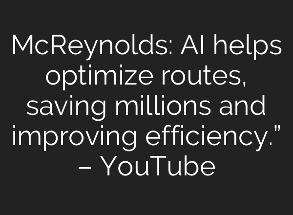 McReynolds: <b>AI</b> helps optimize routes, saving millions and improving efficiency.” – YouTube