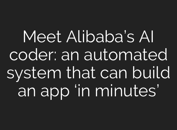 Meet Alibaba’s AI coder: an automated system that can build an app ‘in minutes’