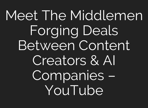 Meet The Middlemen Forging Deals Between Content Creators & <b>AI</b> Companies – YouTube