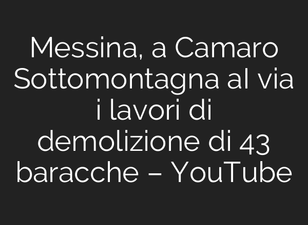 Messina, a Camaro Sottomontagna <b>aI</b> via i lavori di demolizione di 43 baracche – YouTube