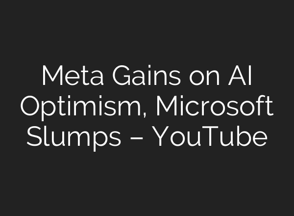 Meta Gains on <b>AI</b> Optimism, Microsoft Slumps – YouTube