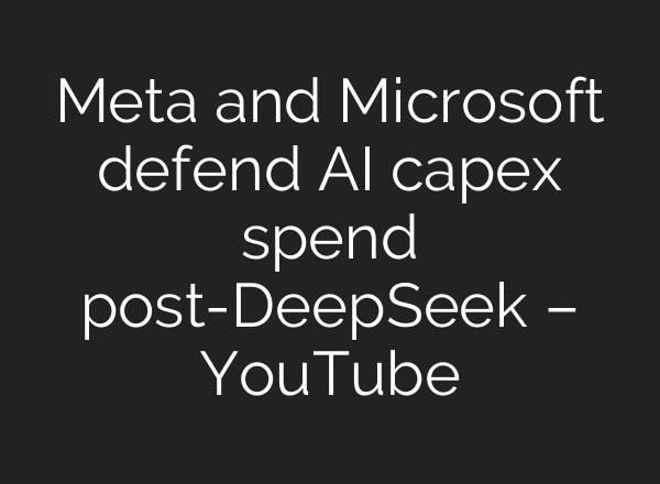 Meta and Microsoft defend <b>AI</b> capex spend post-DeepSeek – YouTube