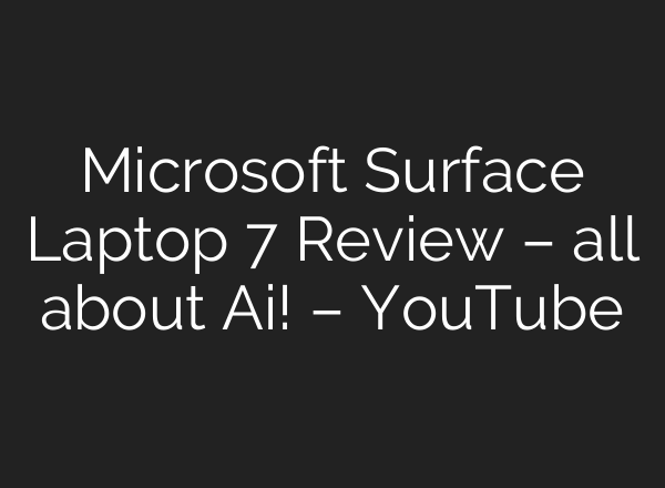 Microsoft Surface Laptop 7 Review – all about <b>Ai</b>! – YouTube