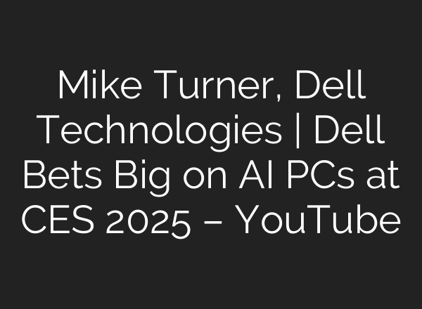 Mike Turner, Dell Technologies | Dell Bets Big on <b>AI</b> PCs at CES 2025 – YouTube