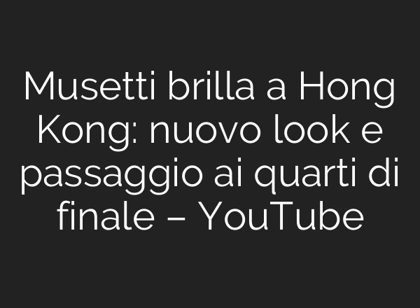 Musetti brilla a Hong Kong: nuovo look e passaggio <b>ai</b> quarti di finale – YouTube